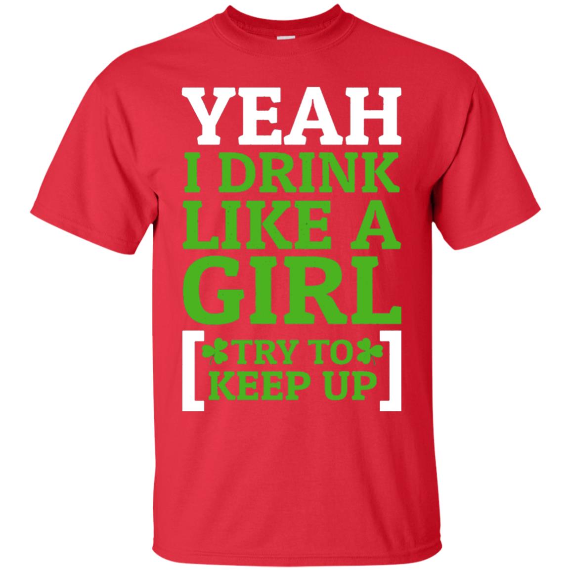 Yeah I Drink Like A Girl Try To Keep Up St. Patrick T-shirt Red