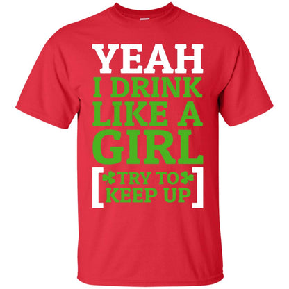 Yeah I Drink Like A Girl Try To Keep Up St. Patrick T-shirt Red