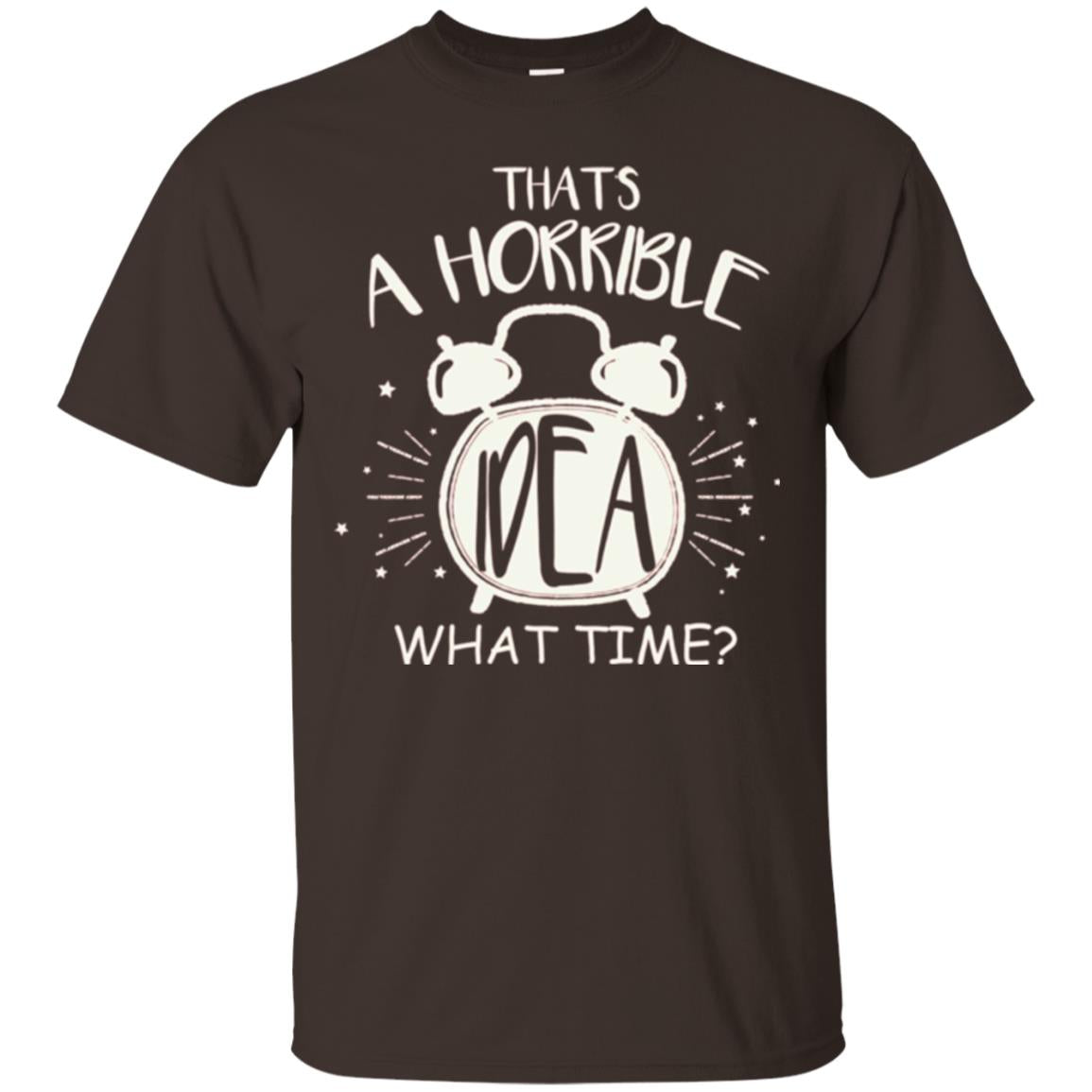 Thats A Horrible Idea What Time Best Friend Love T-shirt Dark Chocolate