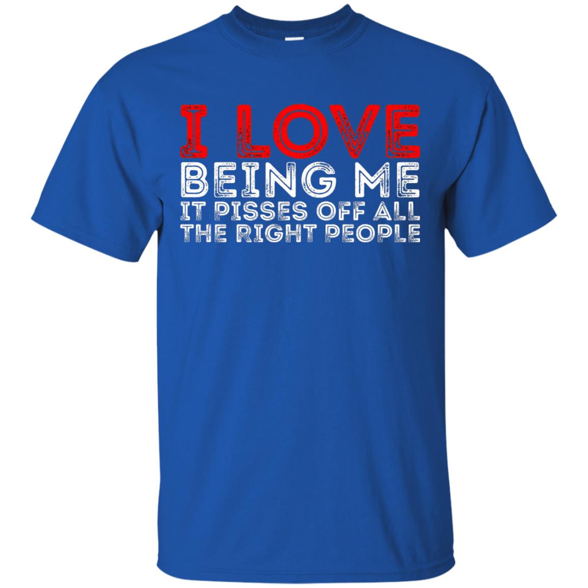 I Love Being Me It Pisses Off The Right People Shirt Royal