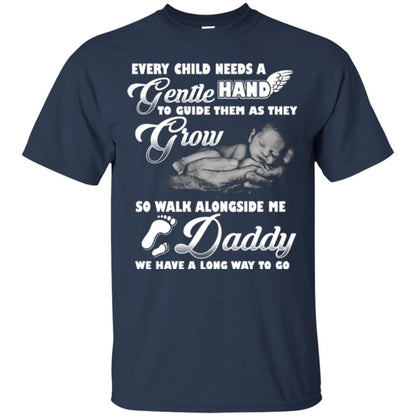 Every Child Needs A Gentle Hand To Guide Them As They Grow So Walk Alongside Me Daddy T-shirt Navy