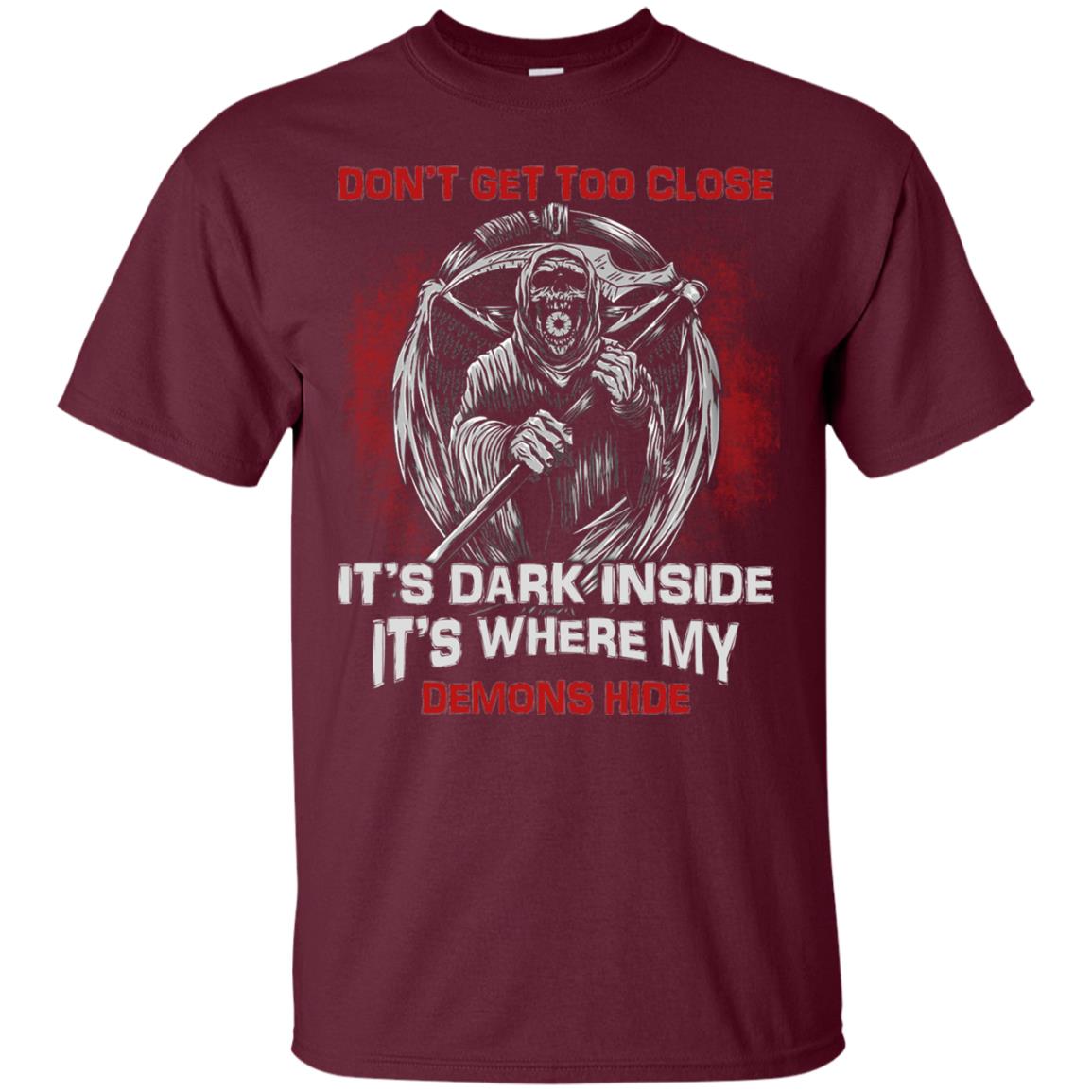 Don_t Get Too Close It_s Dark Inside It_s Where My Demons Hide Shirt Maroon