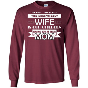 The Only Thing Better Than Having You As My Wife Is Our Children Having You As Their MomG240 Gildan LS Ultra Cotton T-Shirt