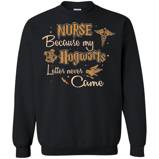 Nurse Because My Hogwarts Letter Never Came Harry Potter Fan T-shirtG180 Gildan Crewneck Pullover Sweatshirt 8 oz.