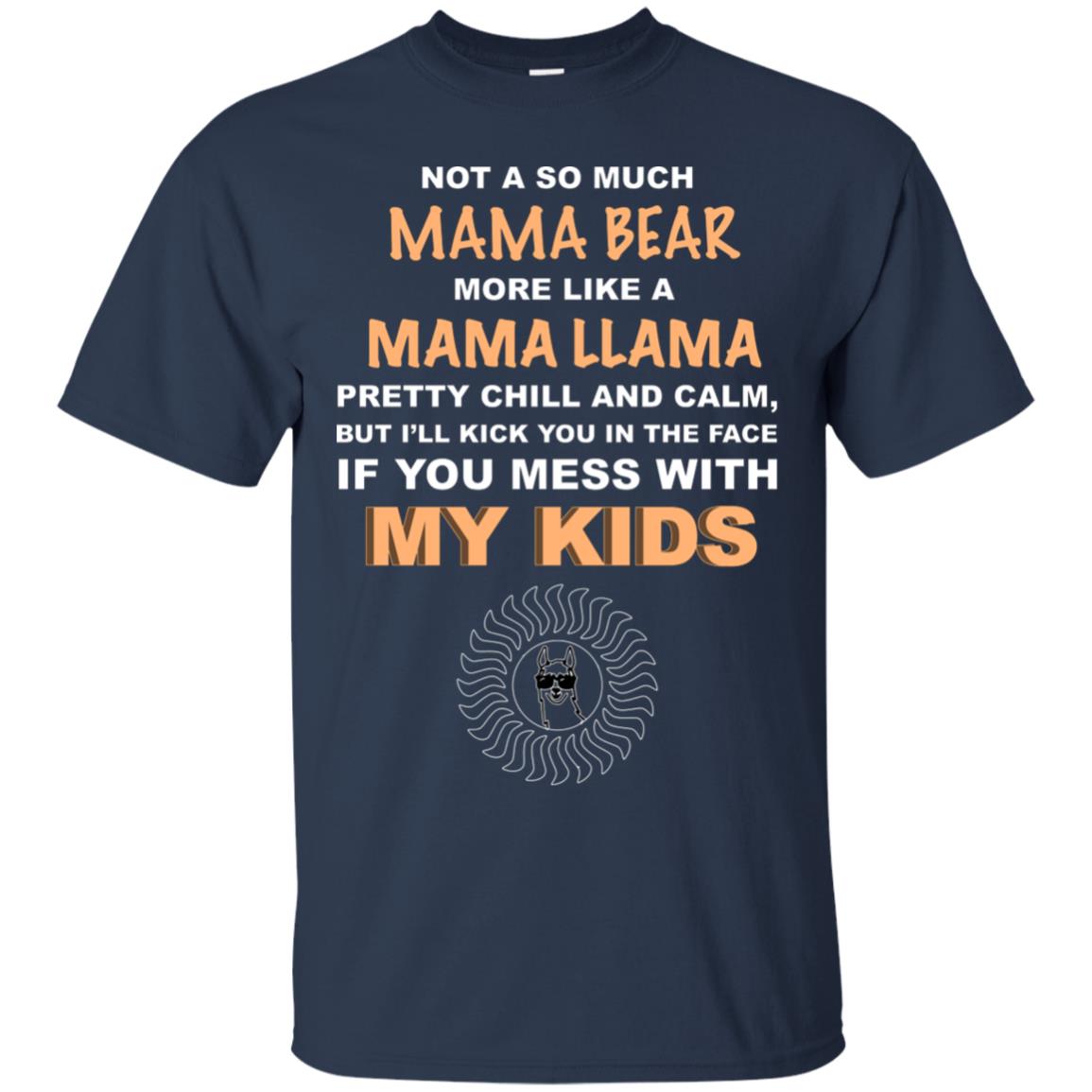 Mama Bear More Like Mama Llama Pretty Chill And Calm But I'll Kicj You In The Face If You Mess With My Kids Navy