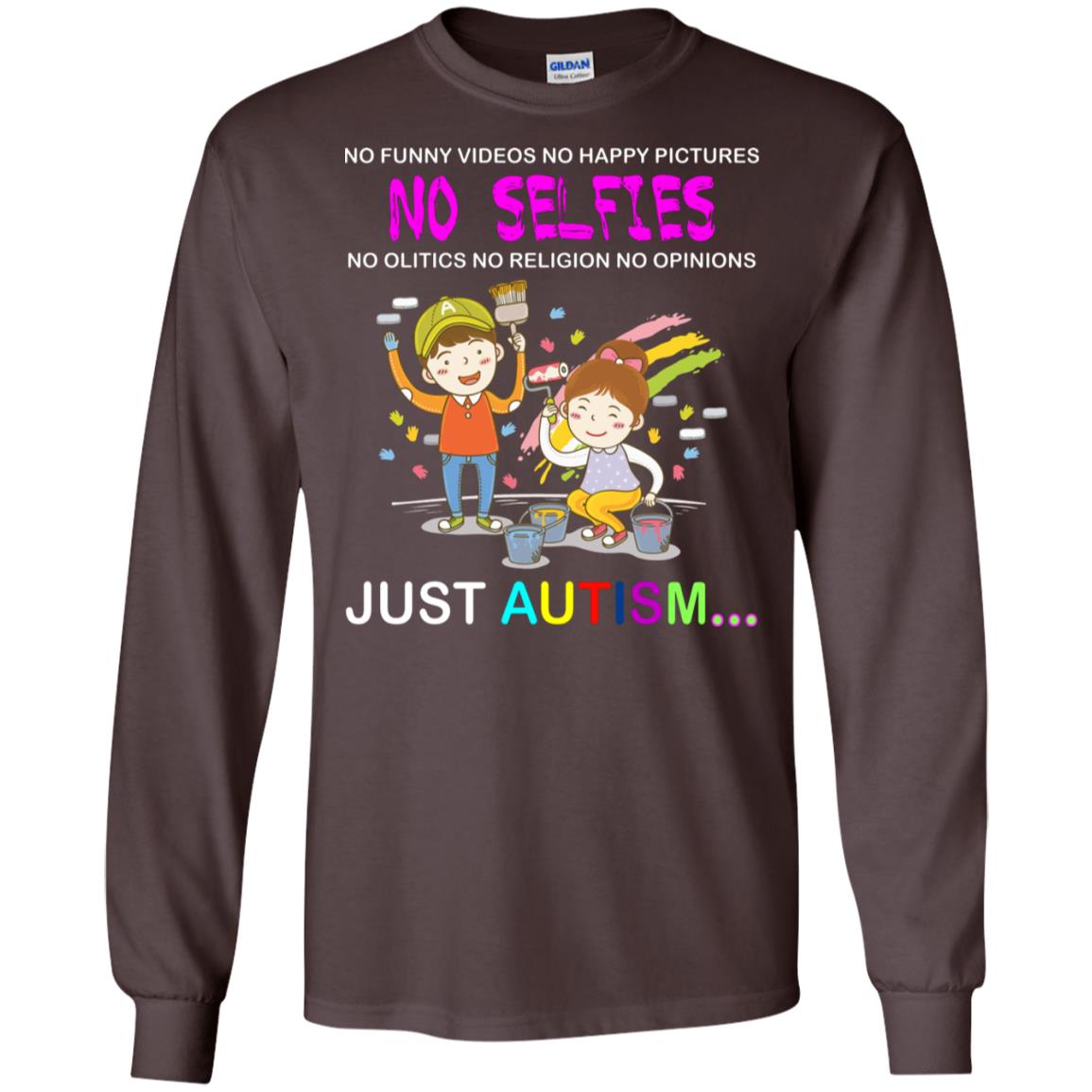No Funny Video No Happy Pictures No Olitics No Religion No Opinions Just Autism Shirt Dark Chocolate