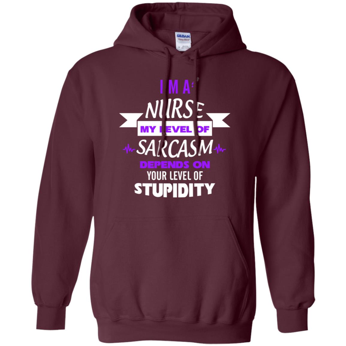 Im A Nurse My Level Of Saracasm Depends On Your Level Of Stupidity Maroon