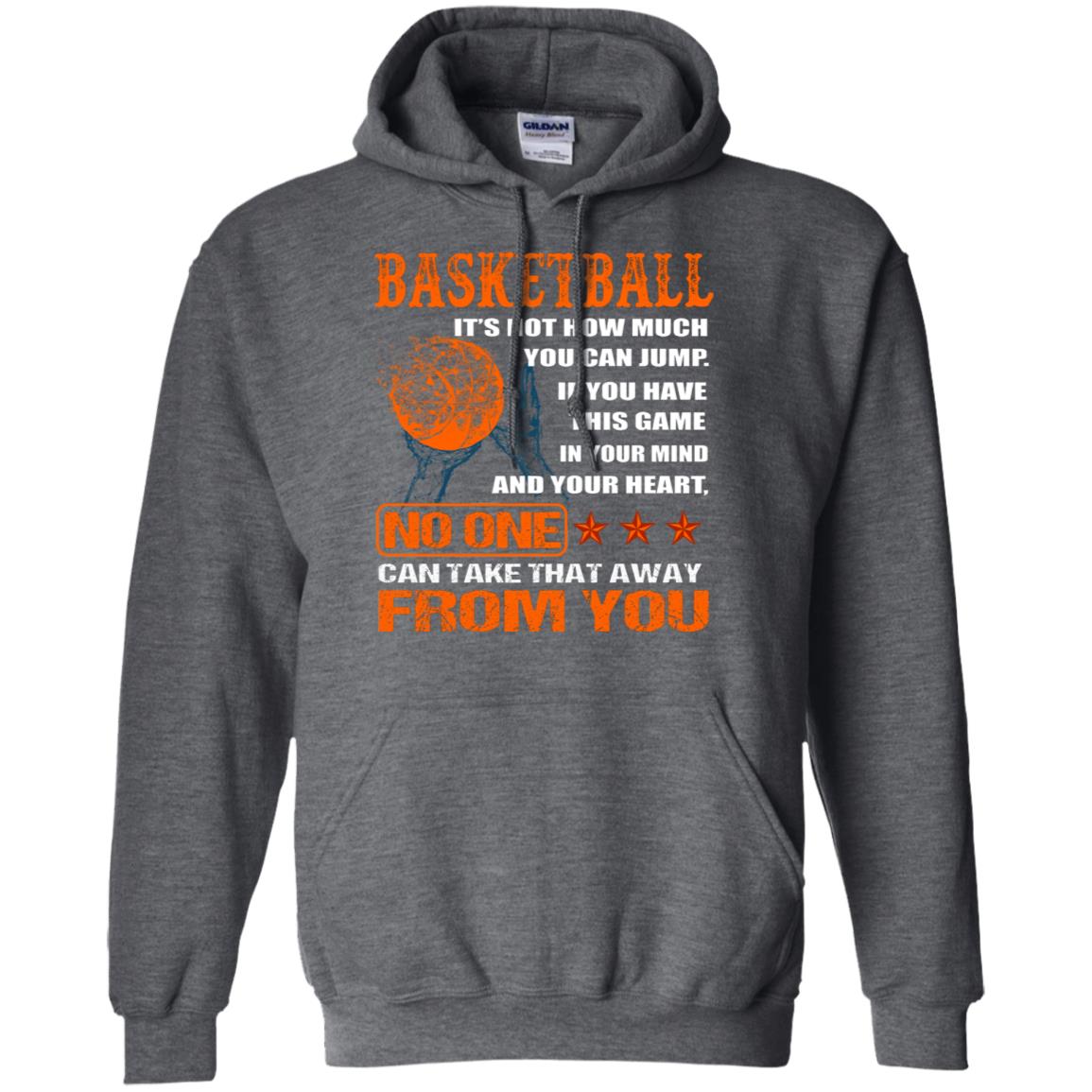 Basketball Its Not How Much You Can Jump No One Can Take That Away From You Dark Heather