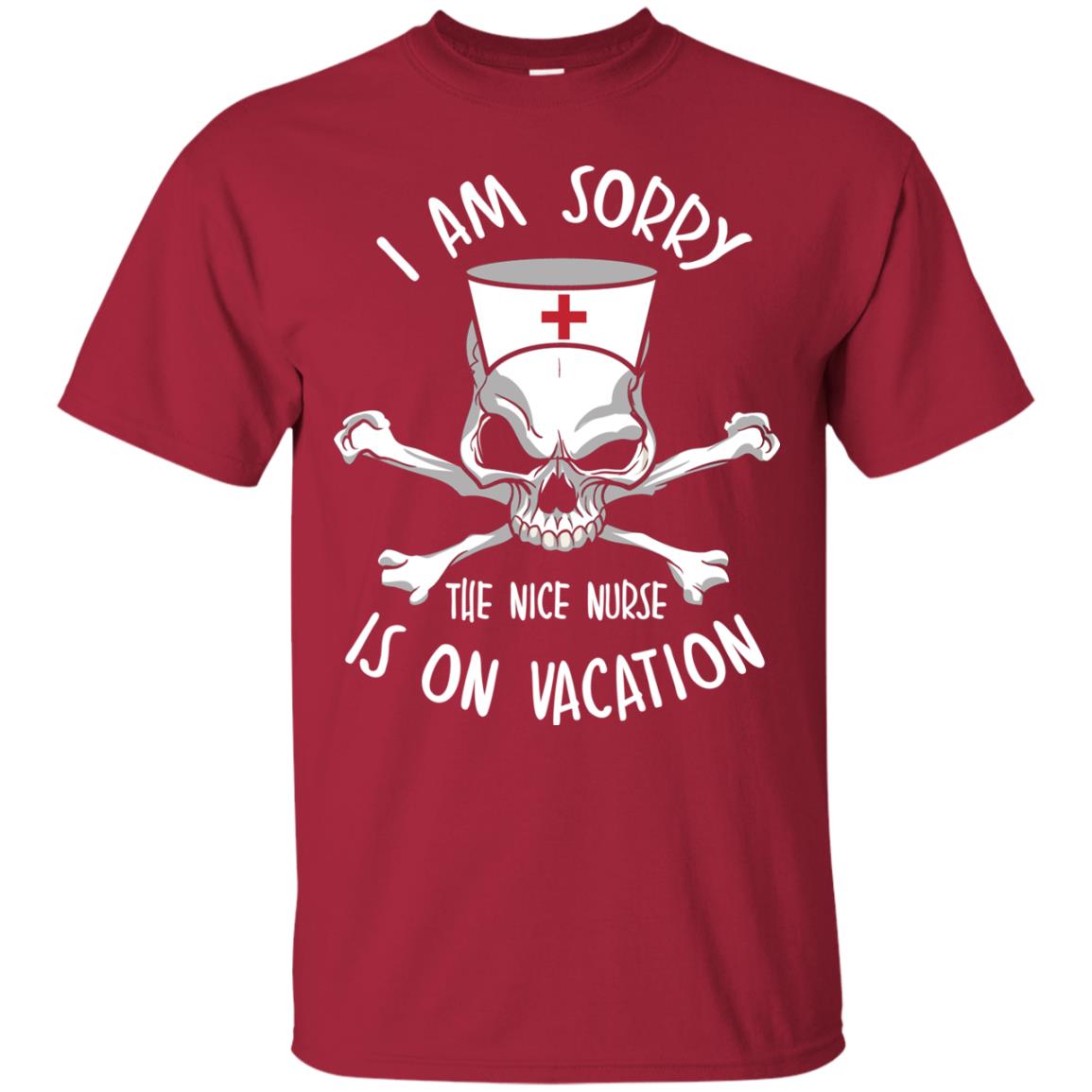 I Am Sorry The Nice Nurse Is On Vacation Nurse T-shirt Cardinal