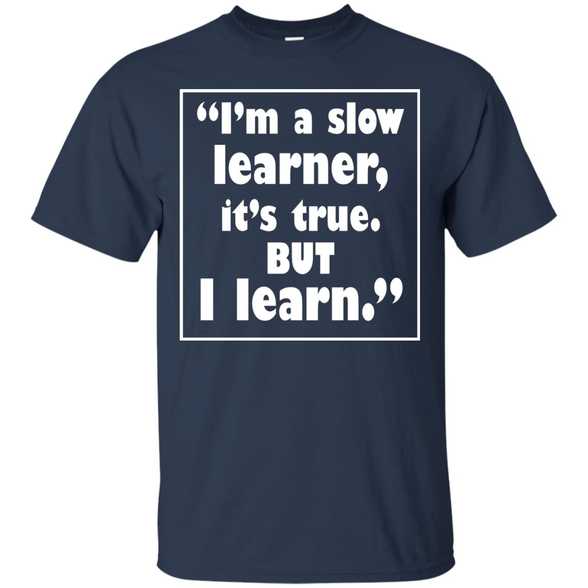 I’m A Slow Learner It’s True But I Learn Best Quote T-shirt Navy
