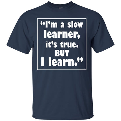 I’m A Slow Learner It’s True But I Learn Best Quote T-shirt Navy