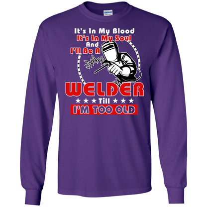 It's In My Blood It's In My Soul And I'll Be A Welder Till I'm Too Old Shirt Purple
