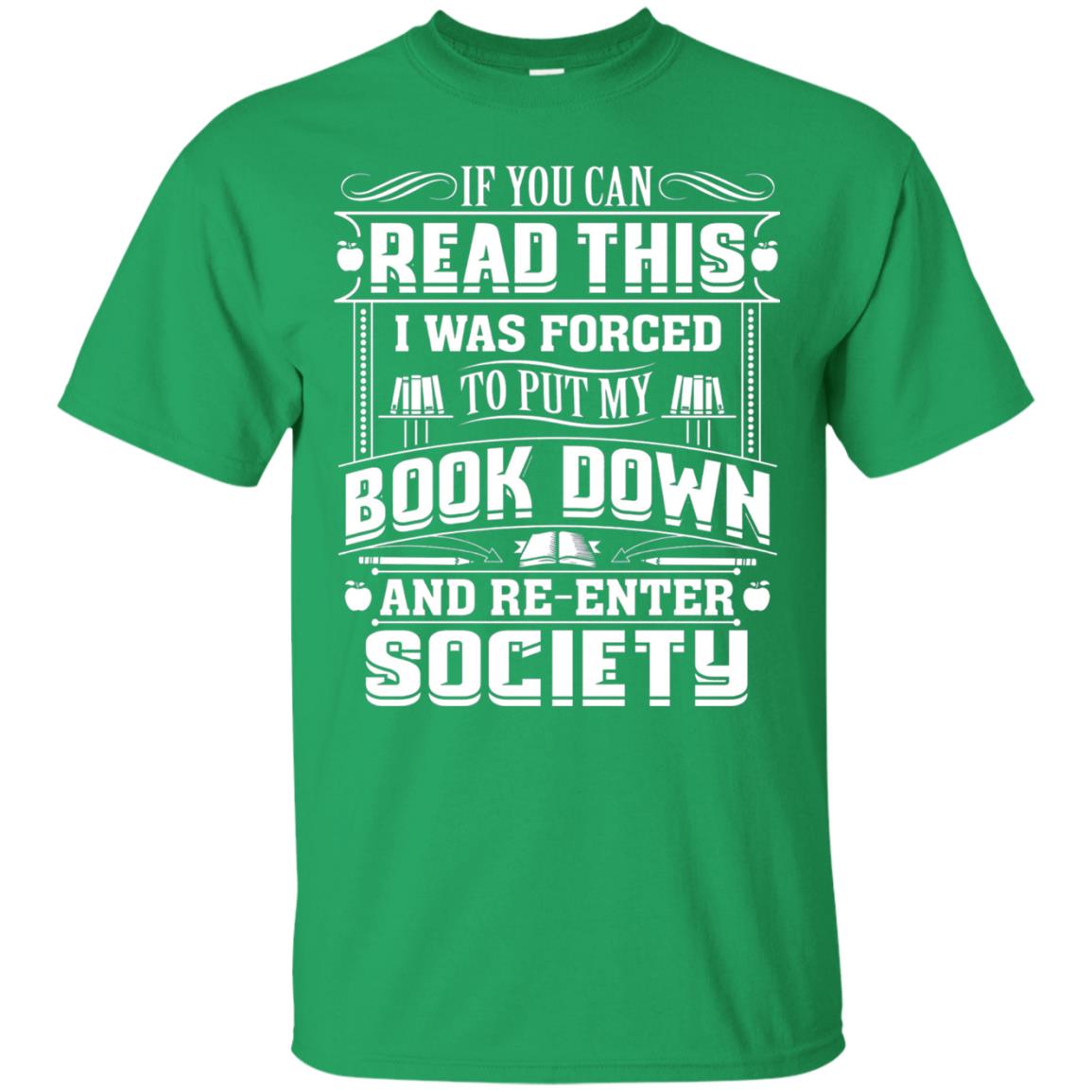 If You Can Read This I Was Forced To Put My Book Down Bookworm T-shirt Irish Green