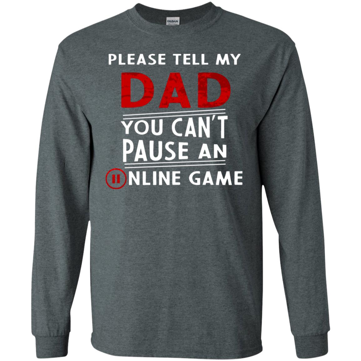 Please Tell My Dad You Cant Pause An Online Game Gaming Shirt Dark Heather