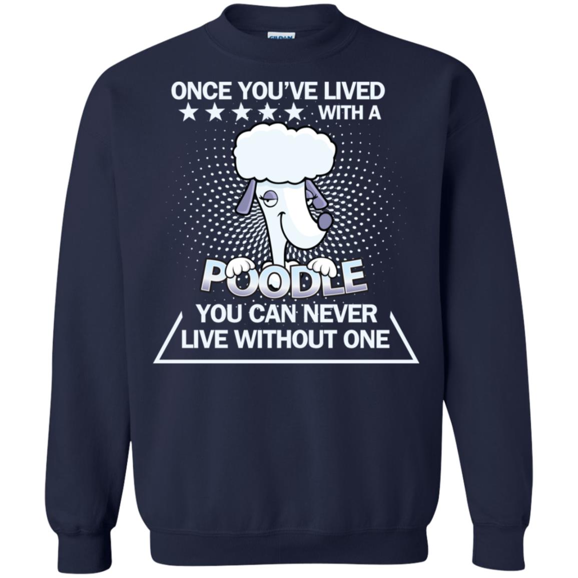 Once You've Lived With A Poodle You Can Never Live Without One Shirt Navy