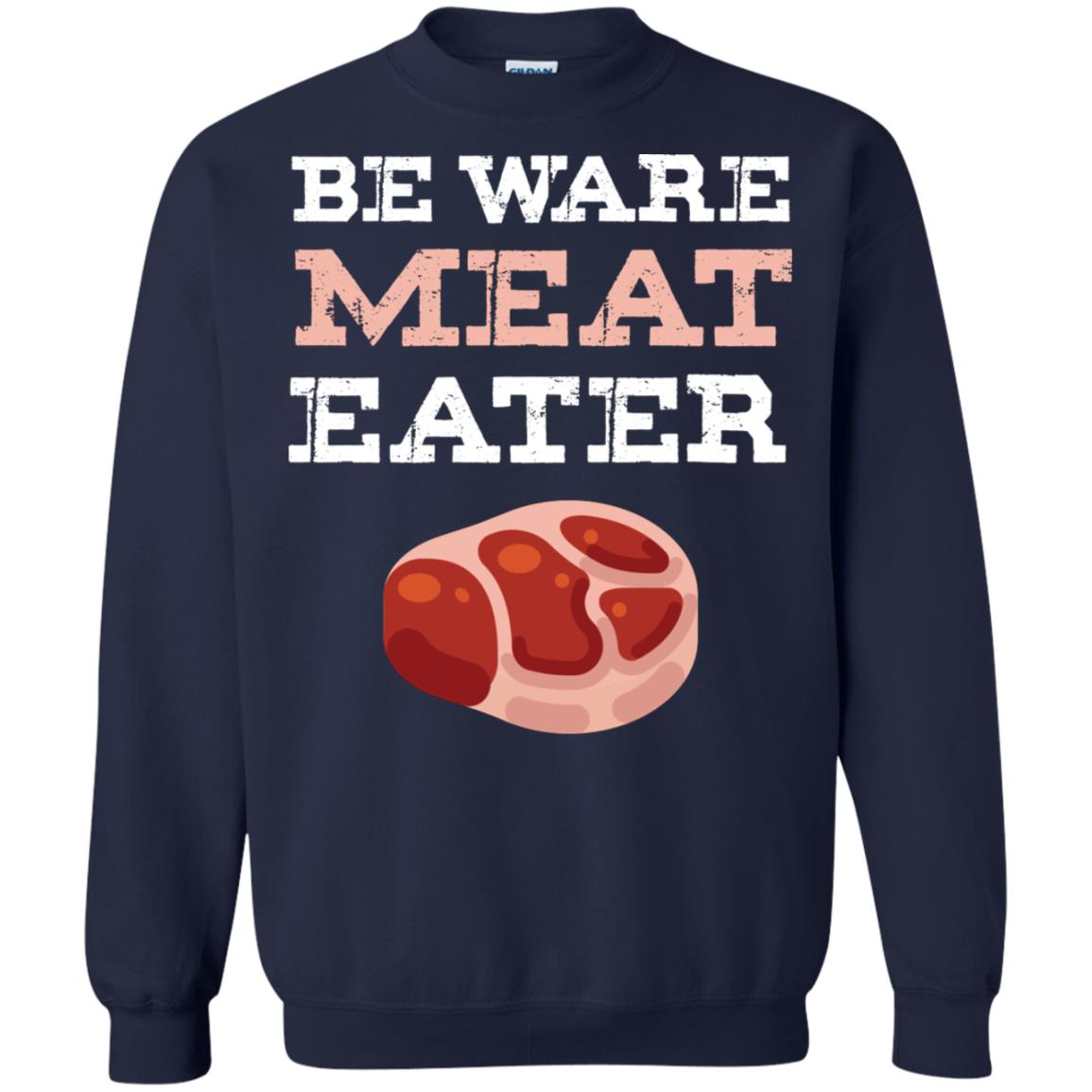 Be Ware Meat Eater Shirt= G180 Gildan Crewneck Pullover Sweatshirt 8 oz. Navy