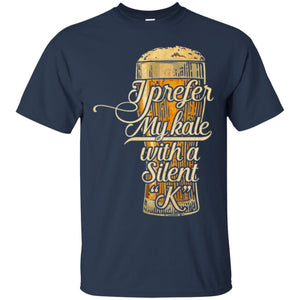 Beer Lover T-shirt I Prefer My Kale With A Silent K