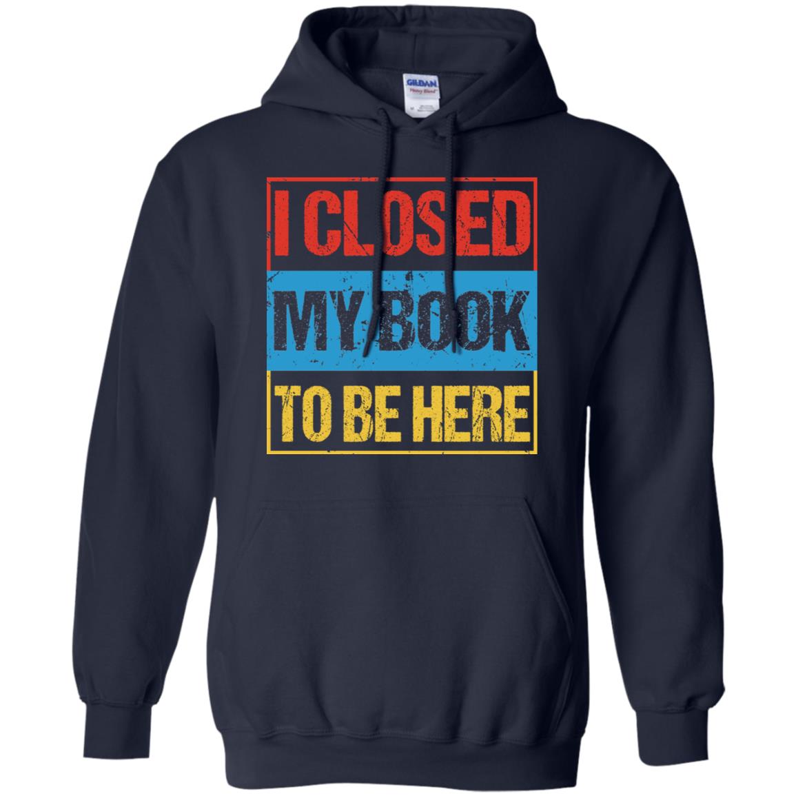 I Closed My Book To Be Here Funny Saying Shirt Navy