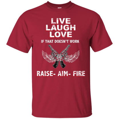 Live Laugh Love If That Doesnt Work Raise Aim Fire Shirt Cardinal