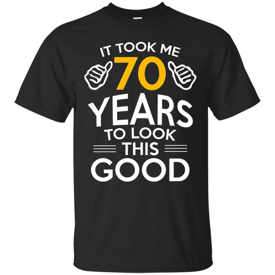 It Took Me 70 Years To Look This Good 70th Birthday T-shirt Black