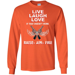 Live Laugh Love If That Doesnt Work Raise Aim Fire ShirtG240 Gildan LS Ultra Cotton T-Shirt