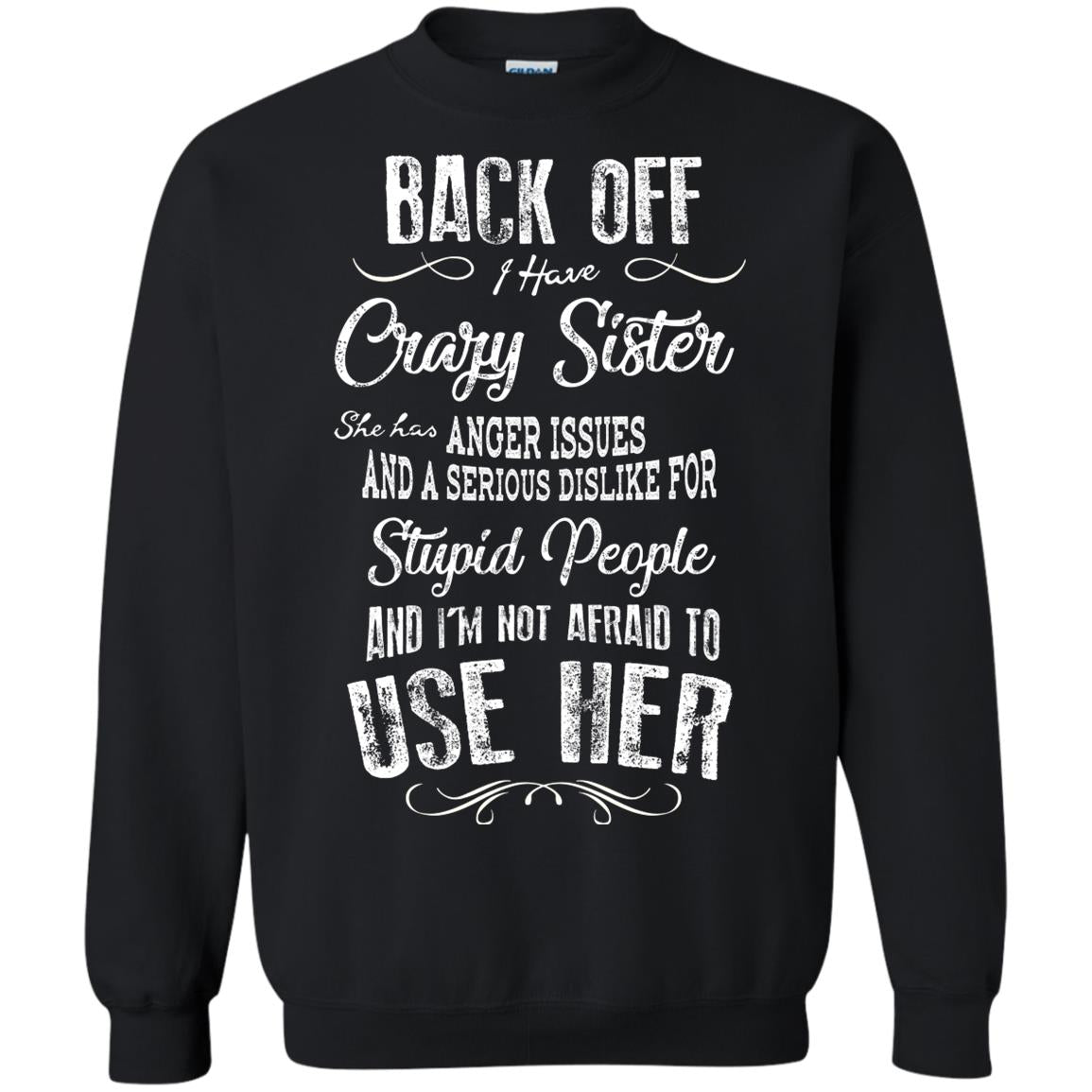 Back Off I Have A Crazy Sister And I'm Not Afraid To Use Her Sibling Quote My Sister Shirt Black