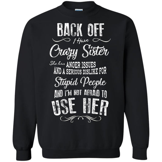 Back Off I Have A Crazy Sister And I'm Not Afraid To Use Her Sibling Quote My Sister Shirt Black