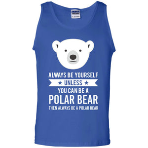 Always Be Yourself Unless You Can Be A Polar Bear T-shirt