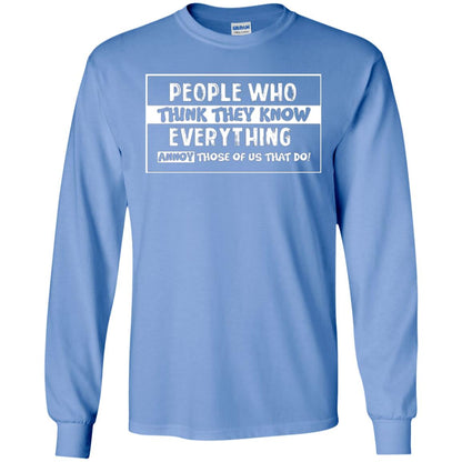 People Who Think They Know Everything Annoy Those Of Us That Do T-shirt Carolina Blue