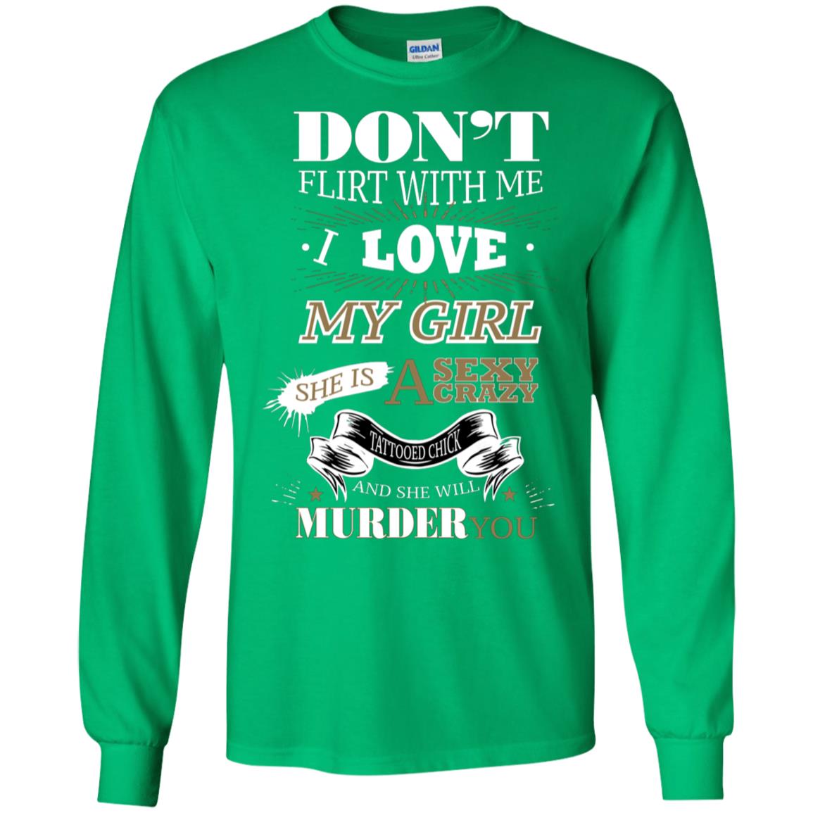 Don't Flirt With Me I Love My Girl She Is A Sexy Crazy Tattooed Chick And She Shirt For Mens Irish Green