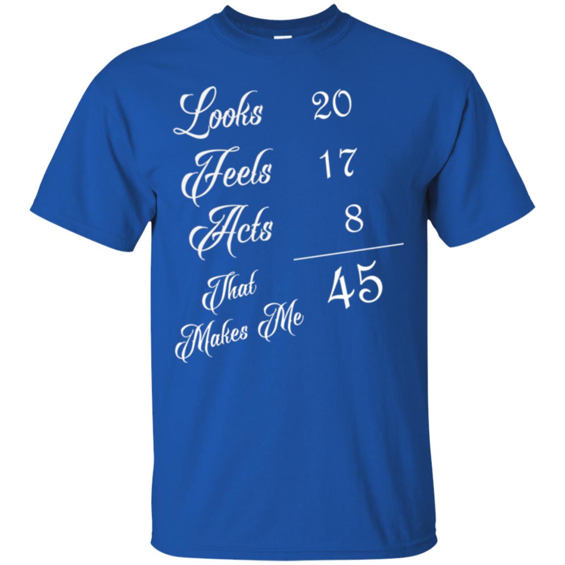45th Birthday T-shirt Looks 20 Feels 17 Acts 8 Royal