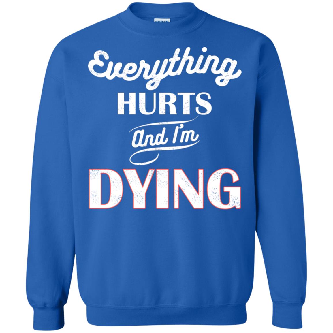 Everything Hurt And I'm Dying Best Quote Shirt Royal
