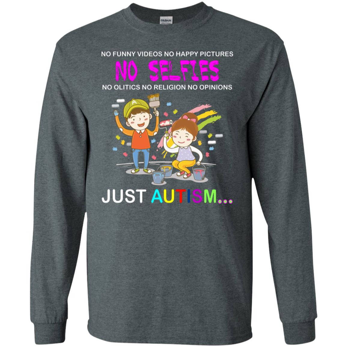No Funny Video No Happy Pictures No Olitics No Religion No Opinions Just Autism Shirt Dark Heather