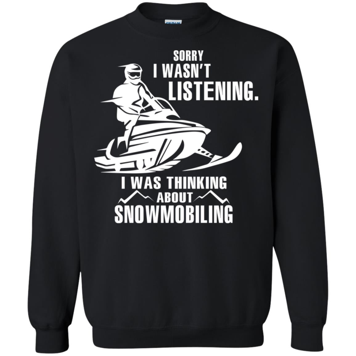 Sorry I Wasn't Listening I Was Thinking About Snowmobiling ShirtG180 Gildan Crewneck Pullover Sweatshirt 8 oz.