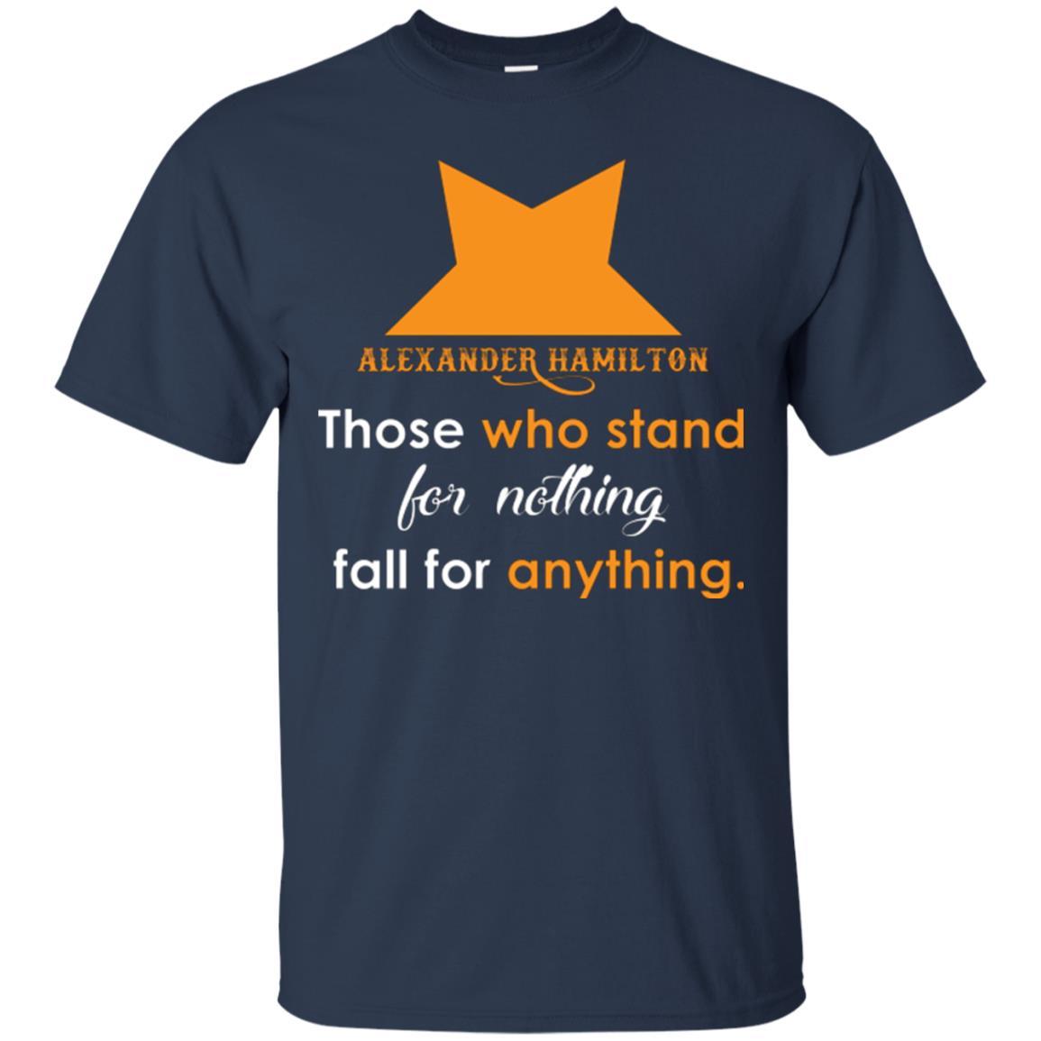 Alexander Hamilton T-shirt Alexander Hamilton Those Who Stand For Nothing Fall For Anything Navy
