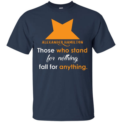 Alexander Hamilton T-shirt Alexander Hamilton Those Who Stand For Nothing Fall For Anything Navy
