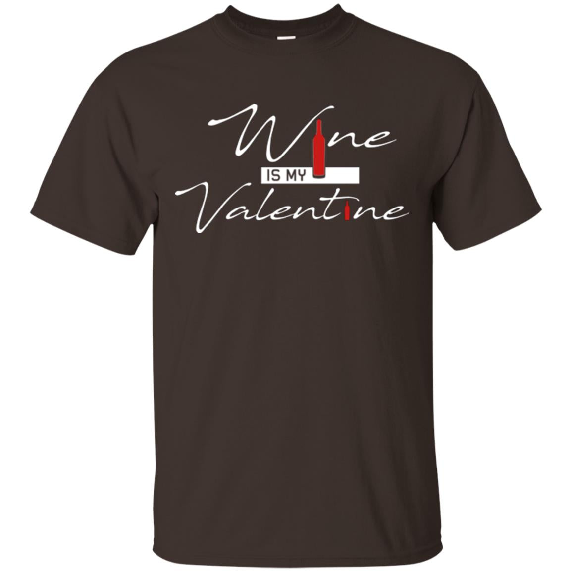 Valentines Day T-shirt Wine Is My Valentine Dark Chocolate