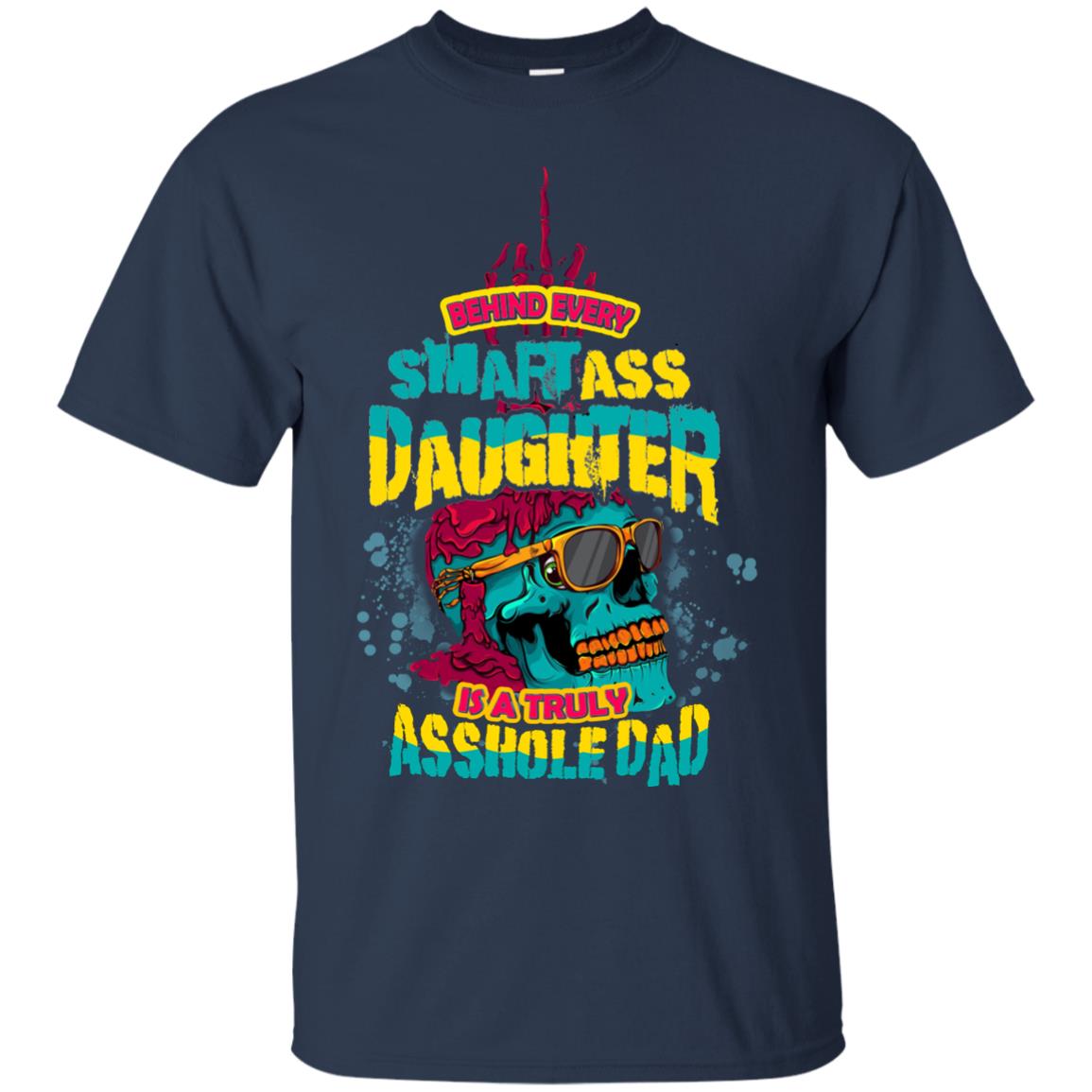 Behind Every Smartass Daughter Is A Truly Asshole Dad T-shirt Navy