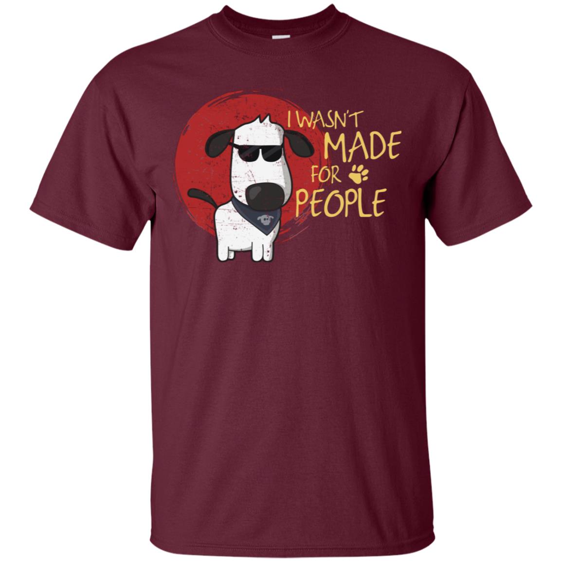 I Wasnt Made For People Dog Quote Shirt Maroon