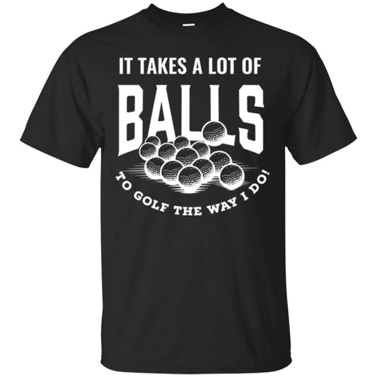 Golf Lover T-shirt It Takes A Lot Of Balls To Goft The Way I Do Black