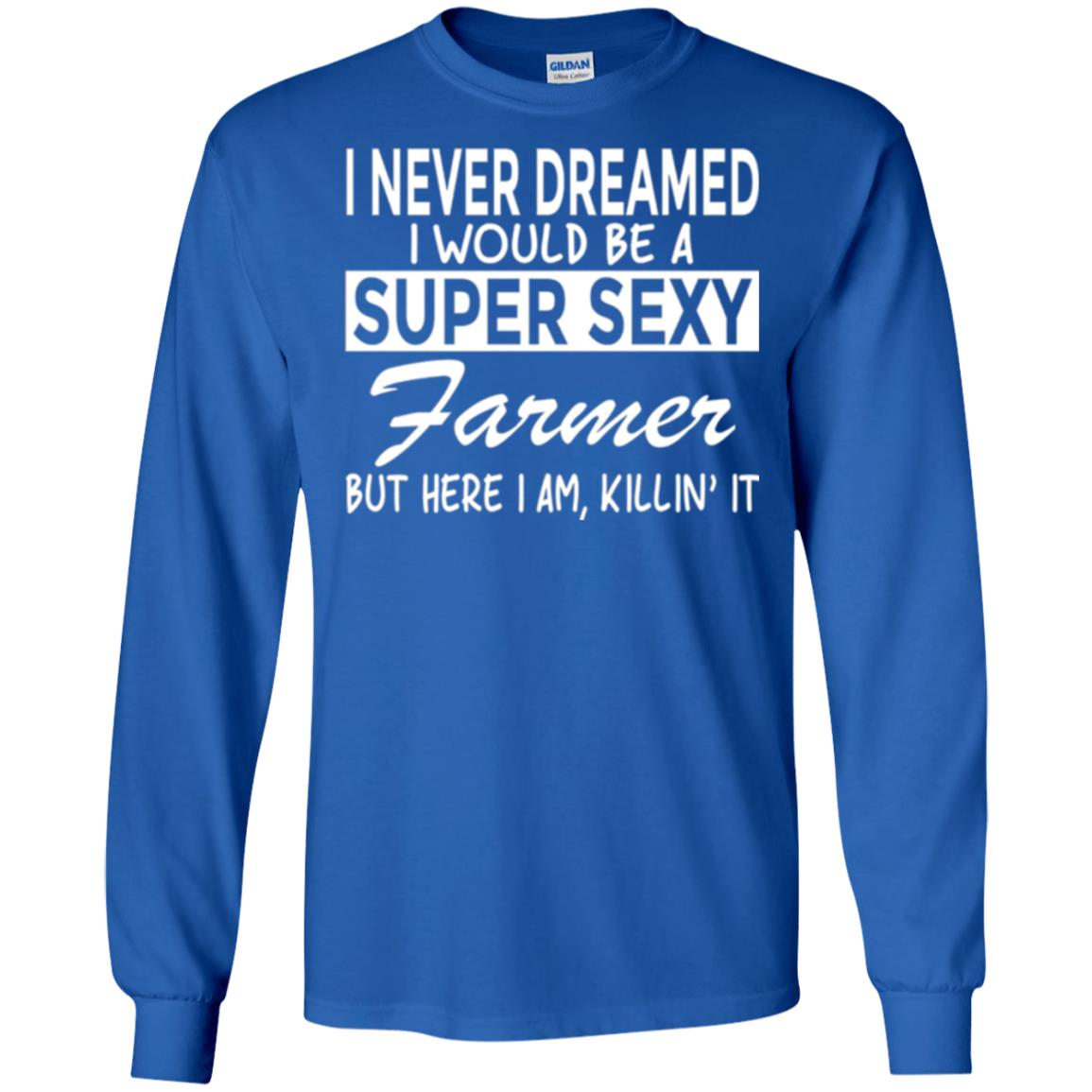 Farmer T-shirt I Never Dreamed I Would Be A Super Sexy Farmer Royal