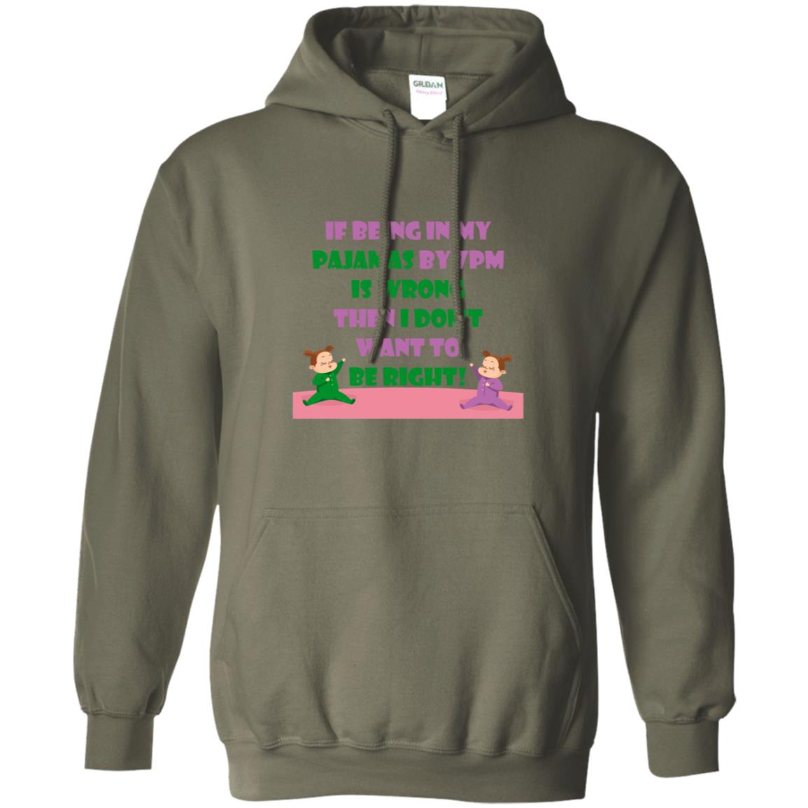 If Being In My Pajamas By 7pm Is Wrong Then I Dont Want To Be Right Shirt Military Green