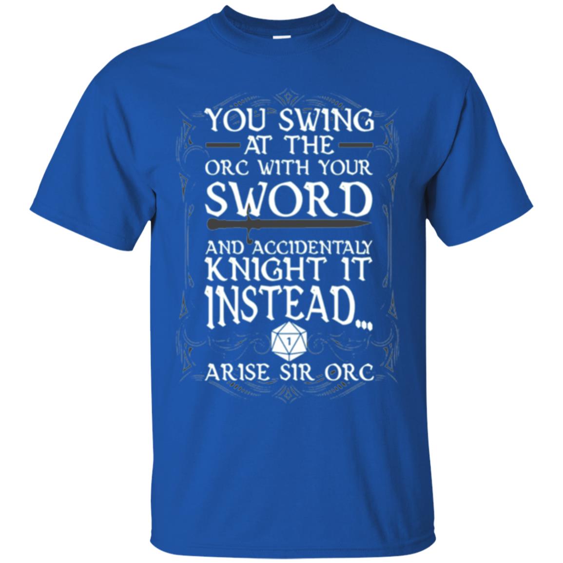 You Swing At The Orc With Your Sword And Accidentaly Knight It Instead Arise Sir Orc T-shirt Royal