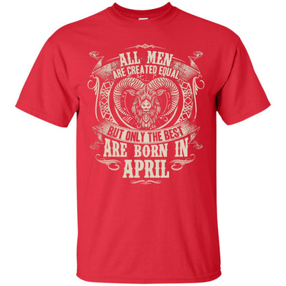 All Men Are Created Equal, But Only The Best Are Born In April T-shirt Red