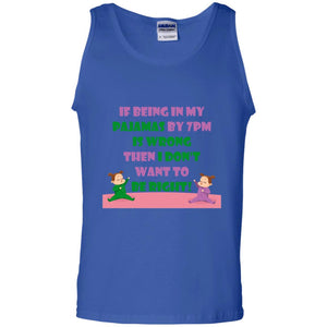 If Being In My Pajamas By 7pm Is Wrong Then I Dont Want To Be Right ShirtG220 Gildan 100% Cotton Tank Top