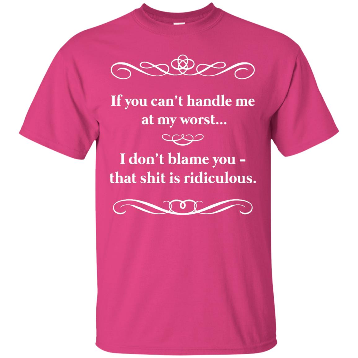 If You Can_t Handle Me At My Worst I Don_t Blame You T-shirt Heliconia