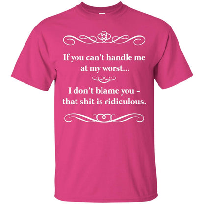If You Can_t Handle Me At My Worst I Don_t Blame You T-shirt Heliconia