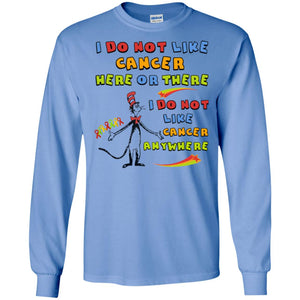 I Do Not Like Cancer Here Or There Anywhere Cacer Awareness Shirt