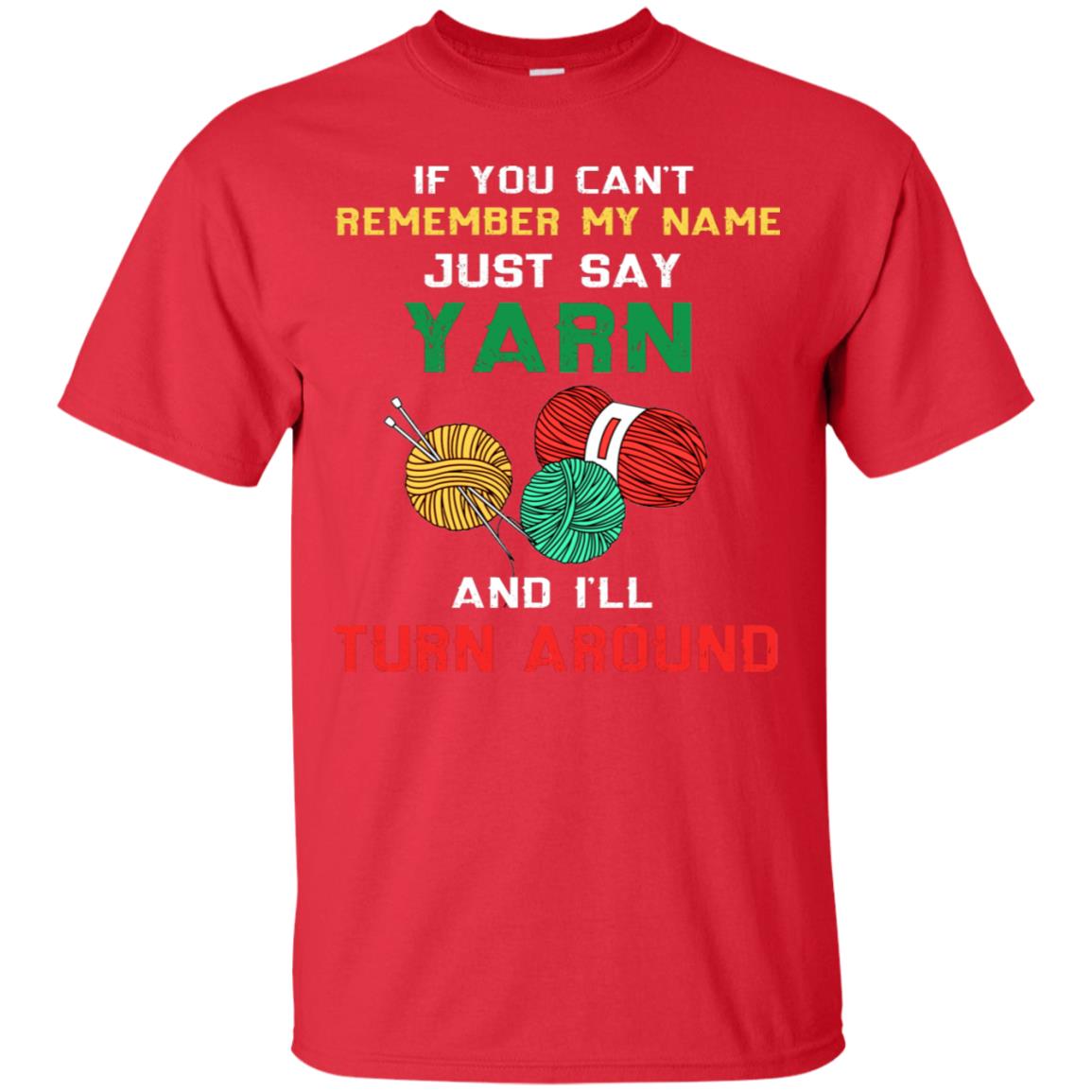 If You Cant Remember My Name Just Say Yarn And I Will Turn Around Shirt Red