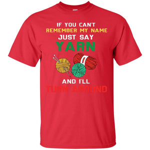 If You Cant Remember My Name Just Say Yarn And I Will Turn Around ShirtG200 Gildan Ultra Cotton T-Shirt